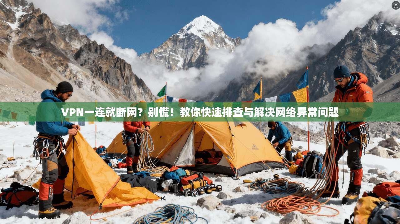 VPN一连就断网？别慌！教你快速排查与解决网络异常问题