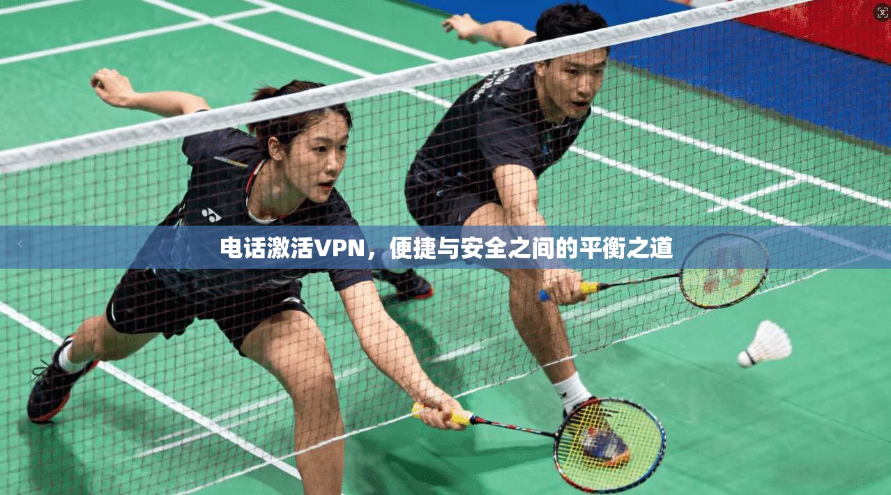 电话激活VPN，便捷与安全之间的平衡之道