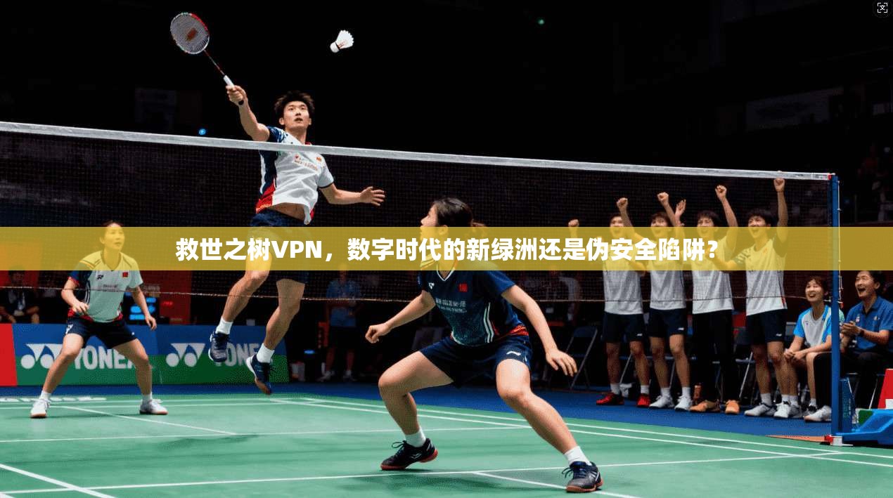 救世之树VPN，数字时代的新绿洲还是伪安全陷阱？