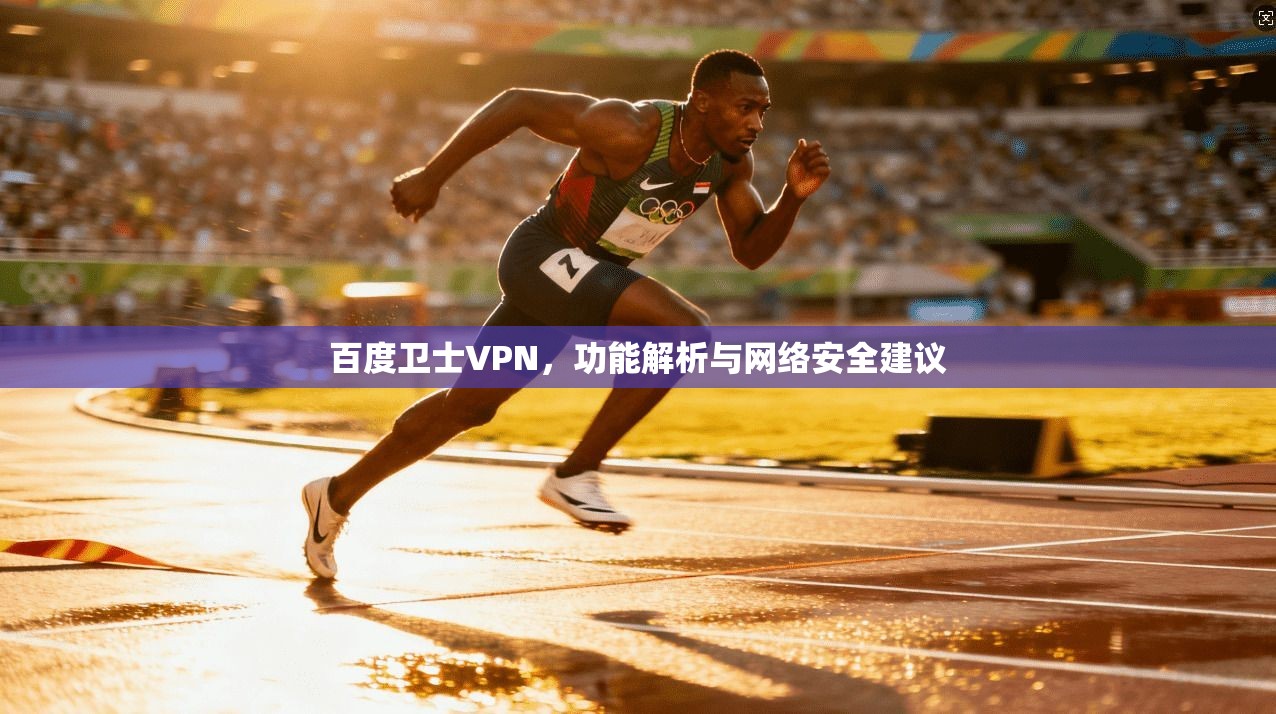 百度卫士VPN，功能解析与网络安全建议