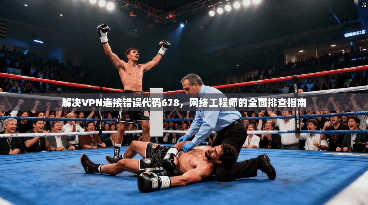 解决VPN连接错误代码678，网络工程师的全面排查指南