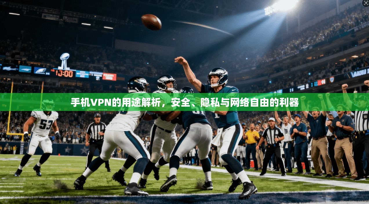 手机VPN的用途解析，安全、隐私与网络自由的利器