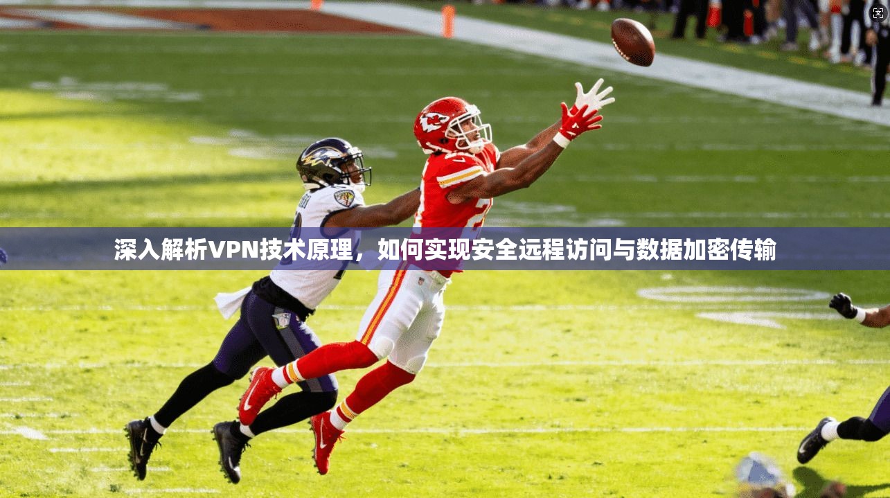 深入解析VPN技术原理，如何实现安全远程访问与数据加密传输