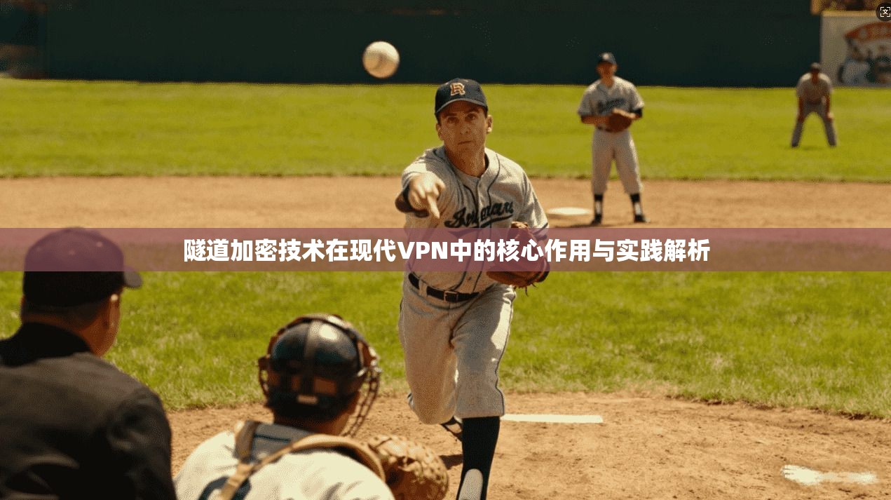 隧道加密技术在现代VPN中的核心作用与实践解析