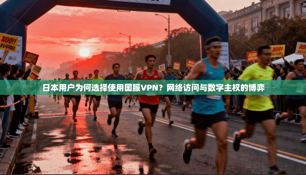 日本用户为何选择使用国服VPN？网络访问与数字主权的博弈