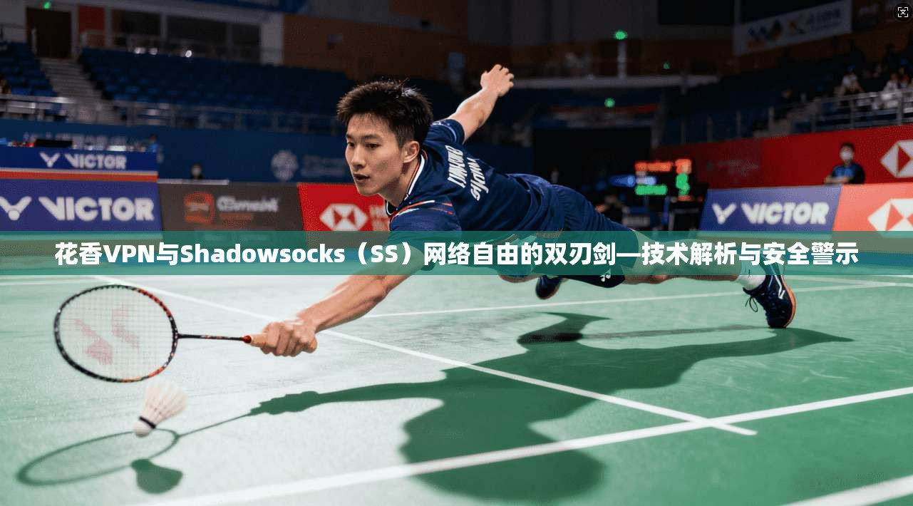 花香VPN与Shadowsocks（SS）网络自由的双刃剑—技术解析与安全警示