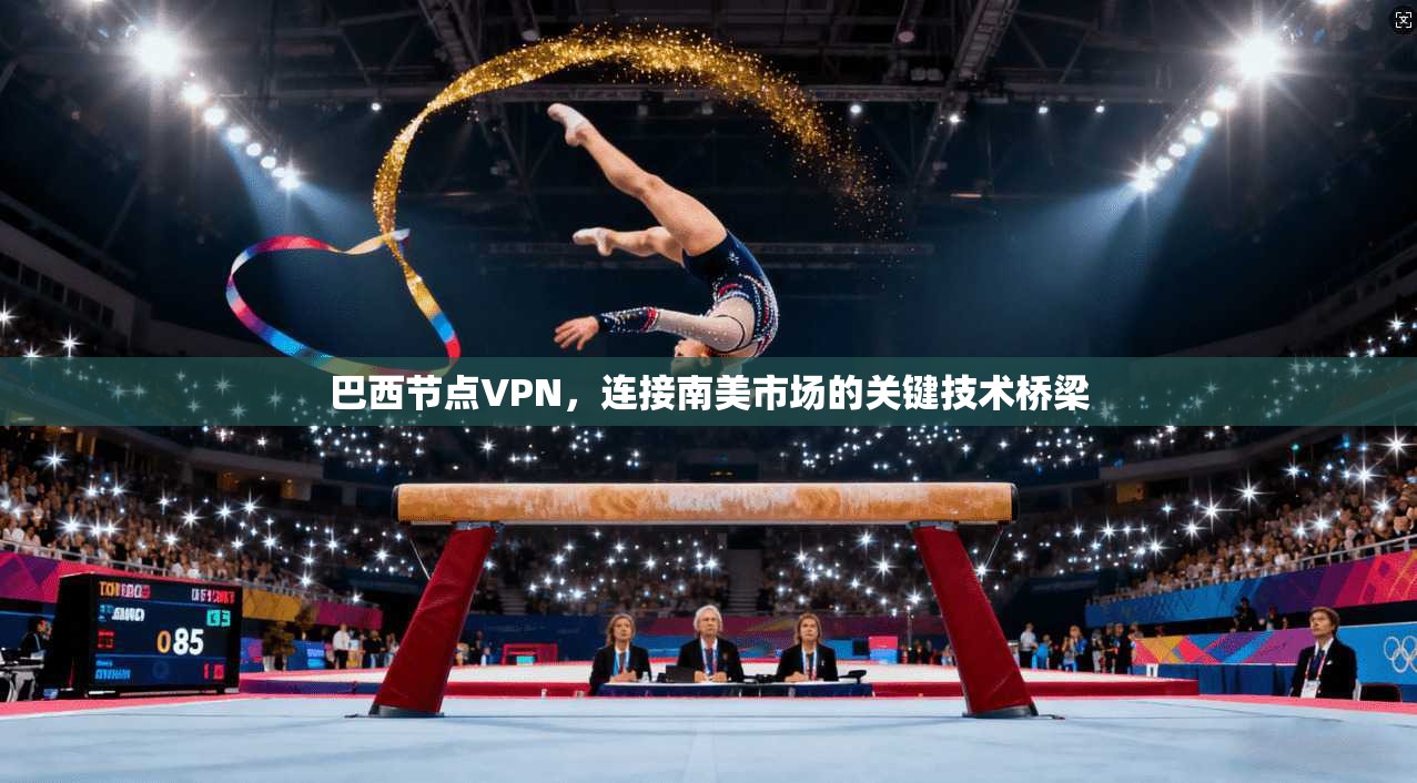 巴西节点VPN，连接南美市场的关键技术桥梁