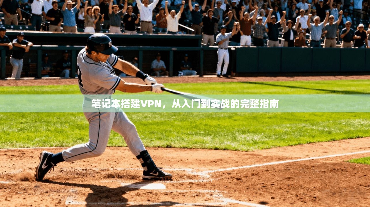 笔记本搭建VPN，从入门到实战的完整指南