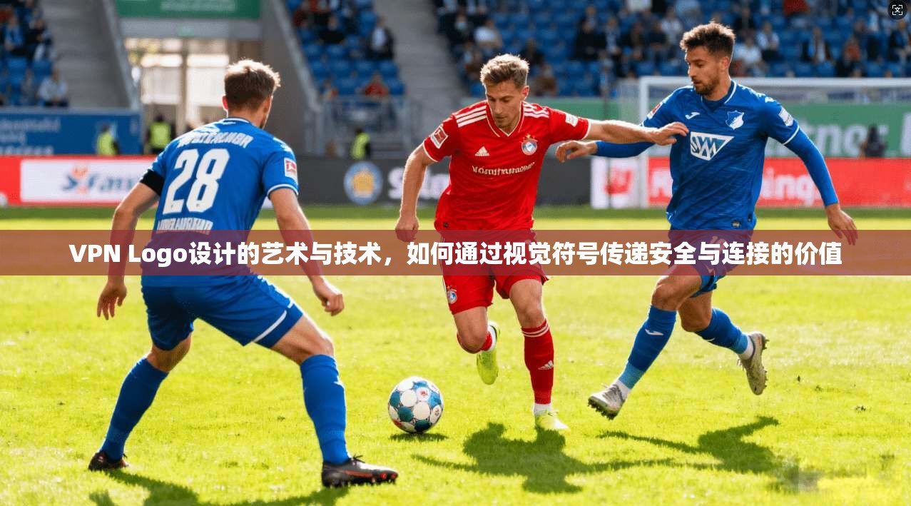 VPN Logo设计的艺术与技术，如何通过视觉符号传递安全与连接的价值