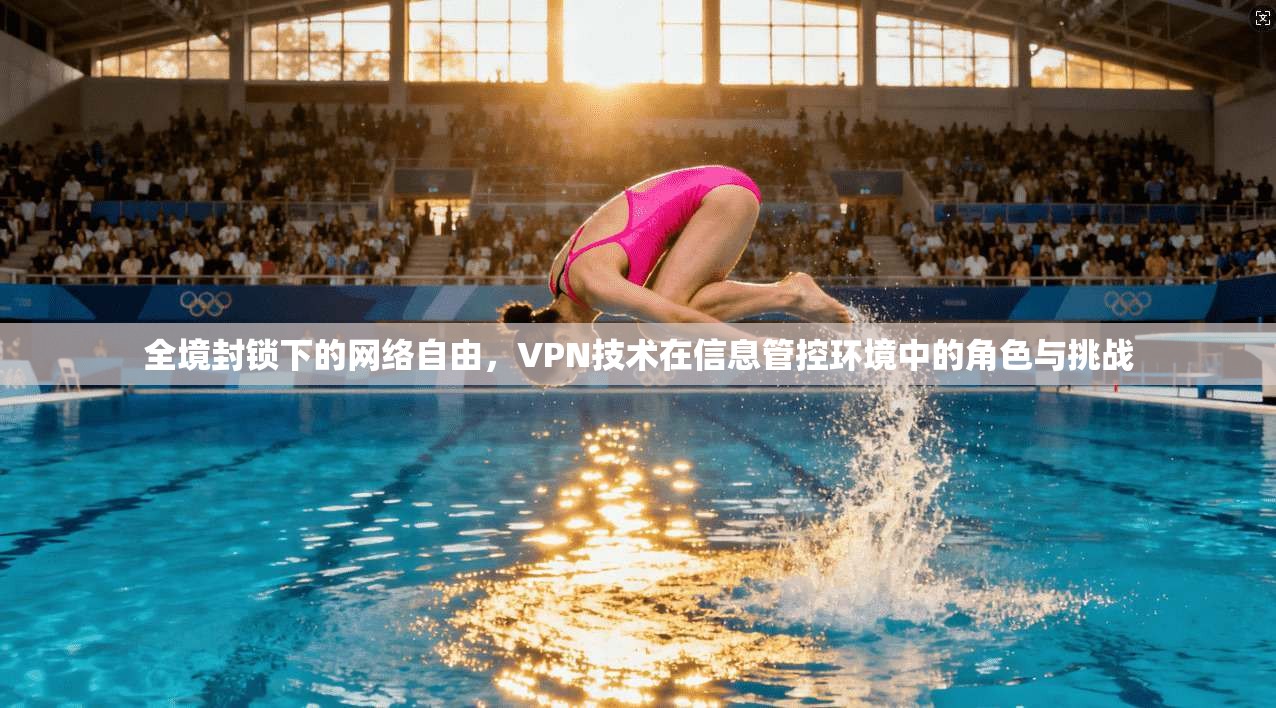 全境封锁下的网络自由，VPN技术在信息管控环境中的角色与挑战