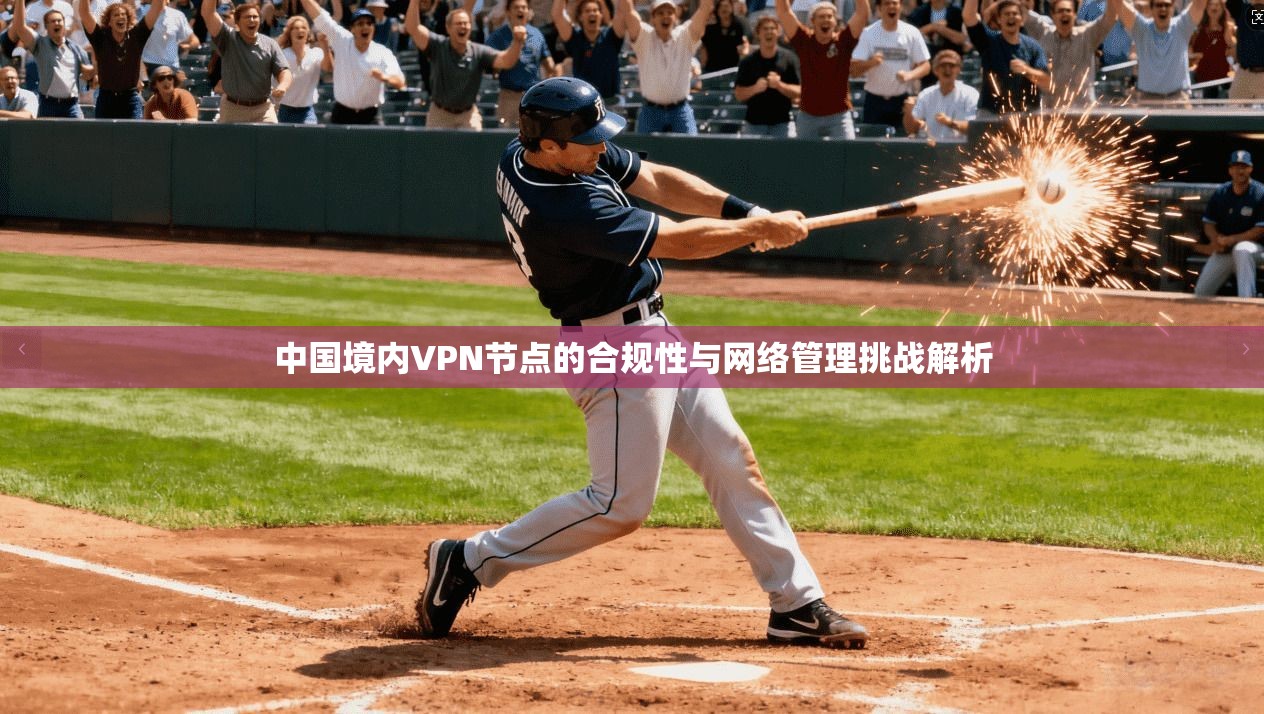 中国境内VPN节点的合规性与网络管理挑战解析