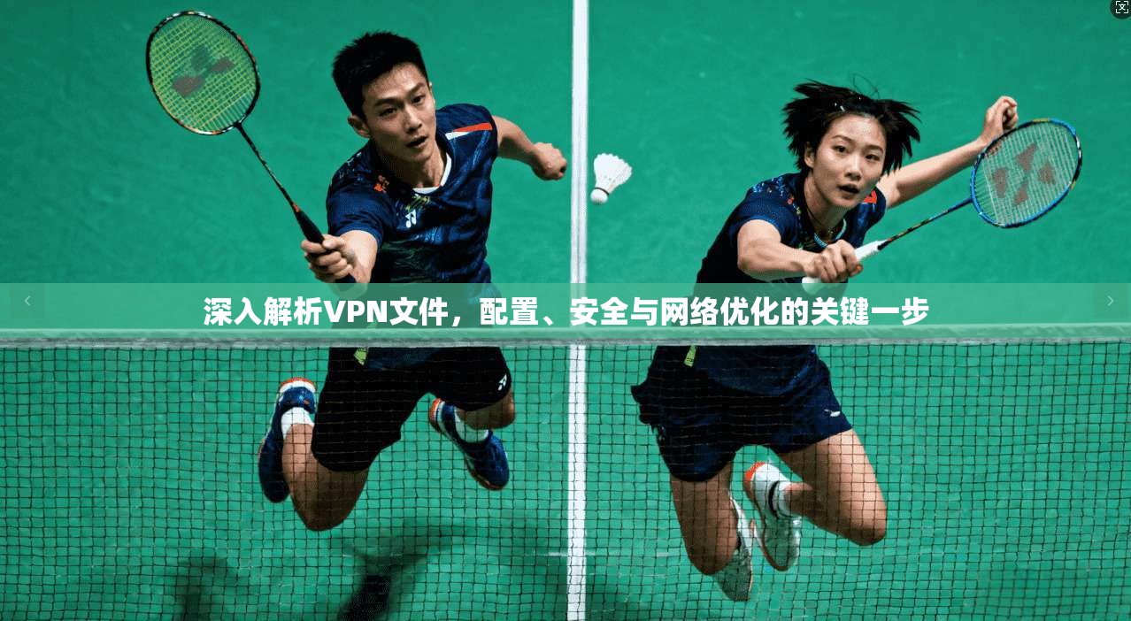深入解析VPN文件，配置、安全与网络优化的关键一步