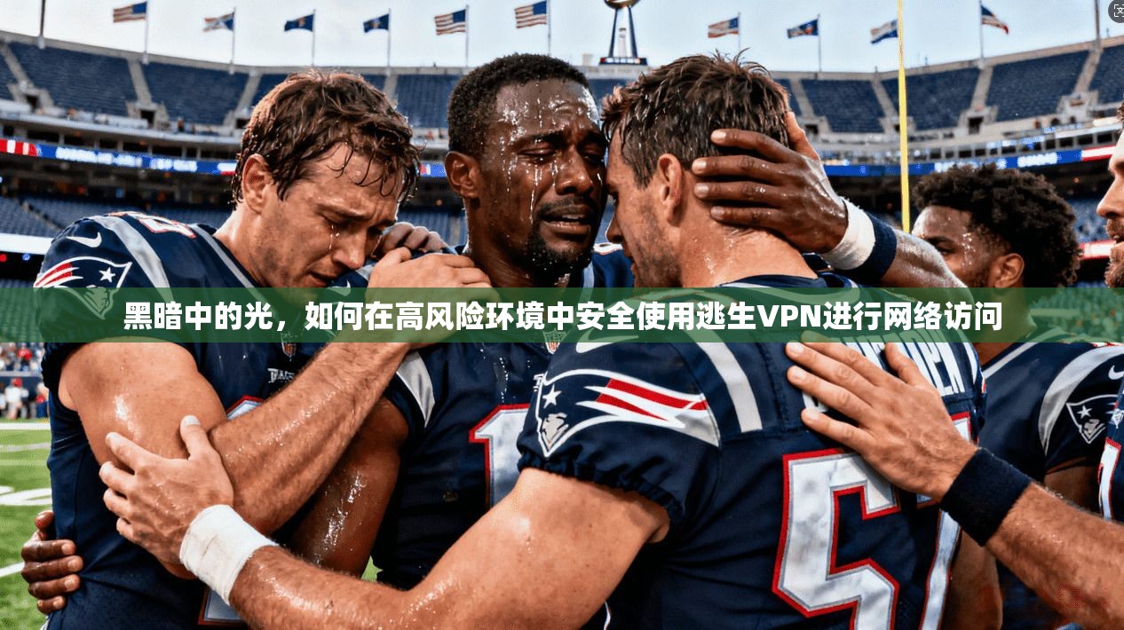 黑暗中的光，如何在高风险环境中安全使用逃生VPN进行网络访问