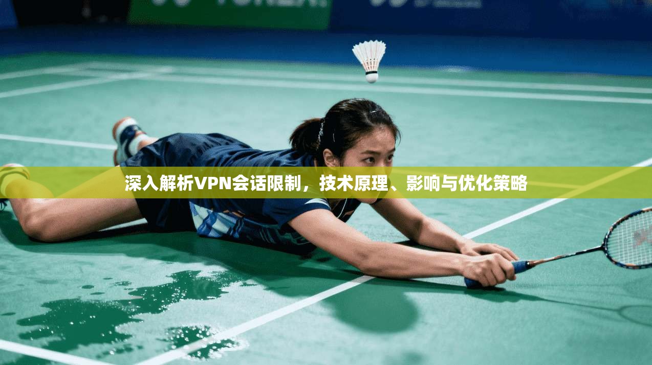 深入解析VPN会话限制，技术原理、影响与优化策略