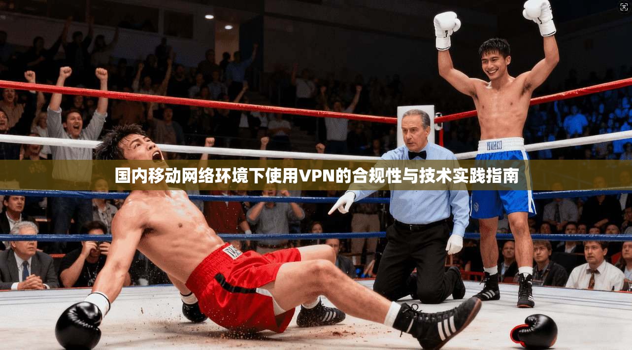 国内移动网络环境下使用VPN的合规性与技术实践指南