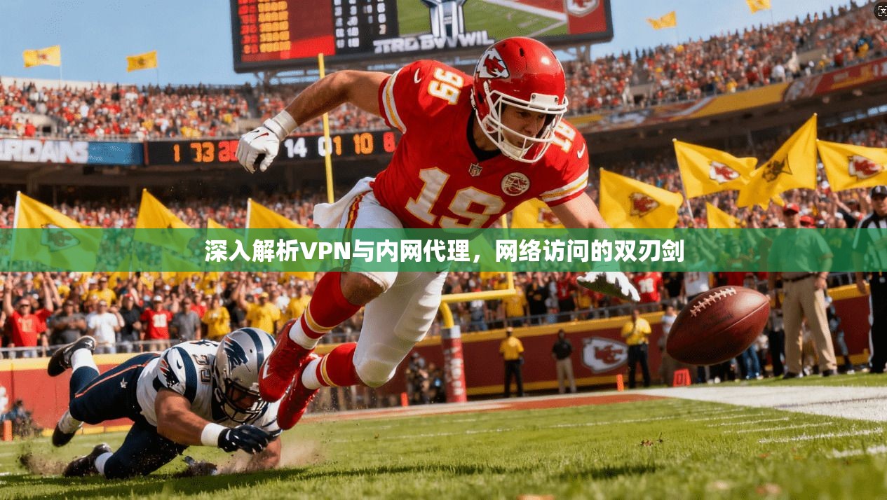 深入解析VPN与内网代理，网络访问的双刃剑