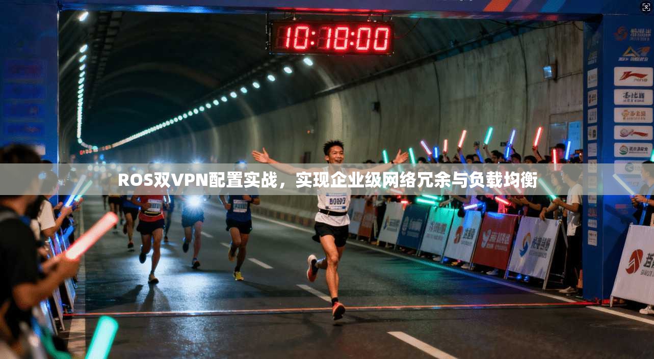 ROS双VPN配置实战，实现企业级网络冗余与负载均衡
