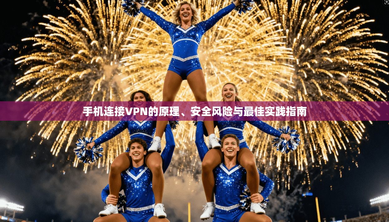 手机连接VPN的原理、安全风险与最佳实践指南