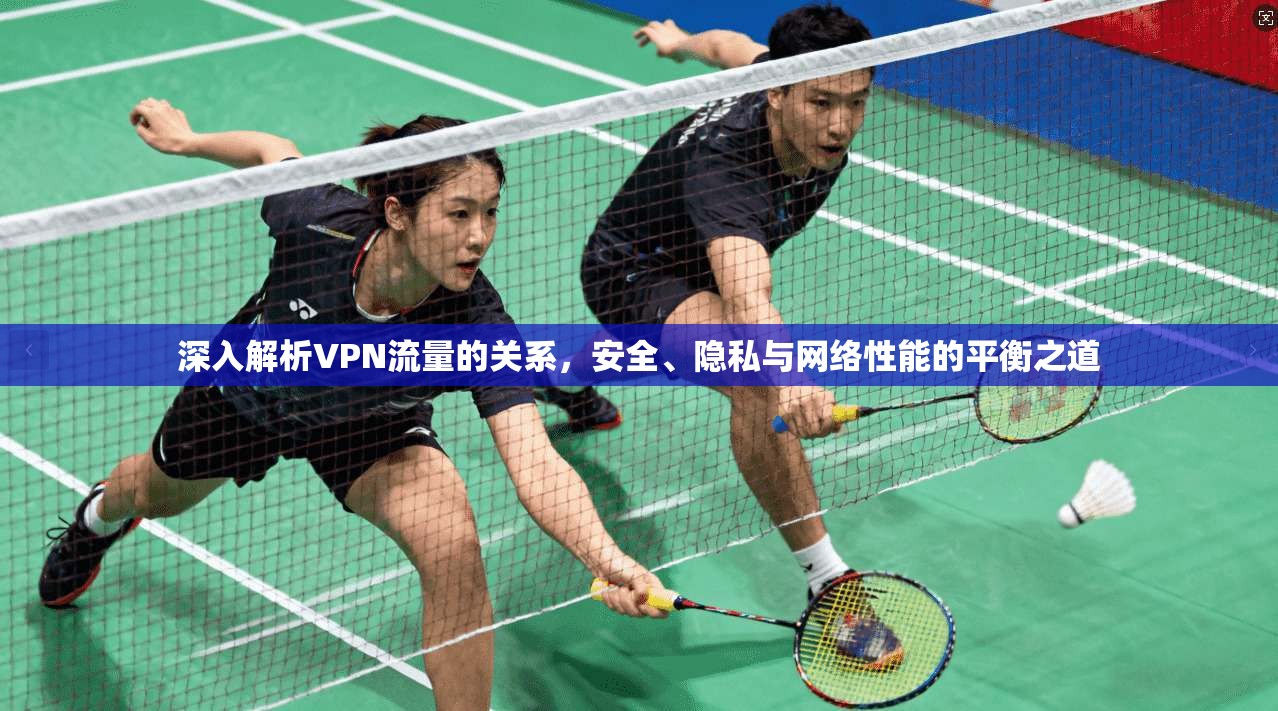 深入解析VPN流量的关系，安全、隐私与网络性能的平衡之道