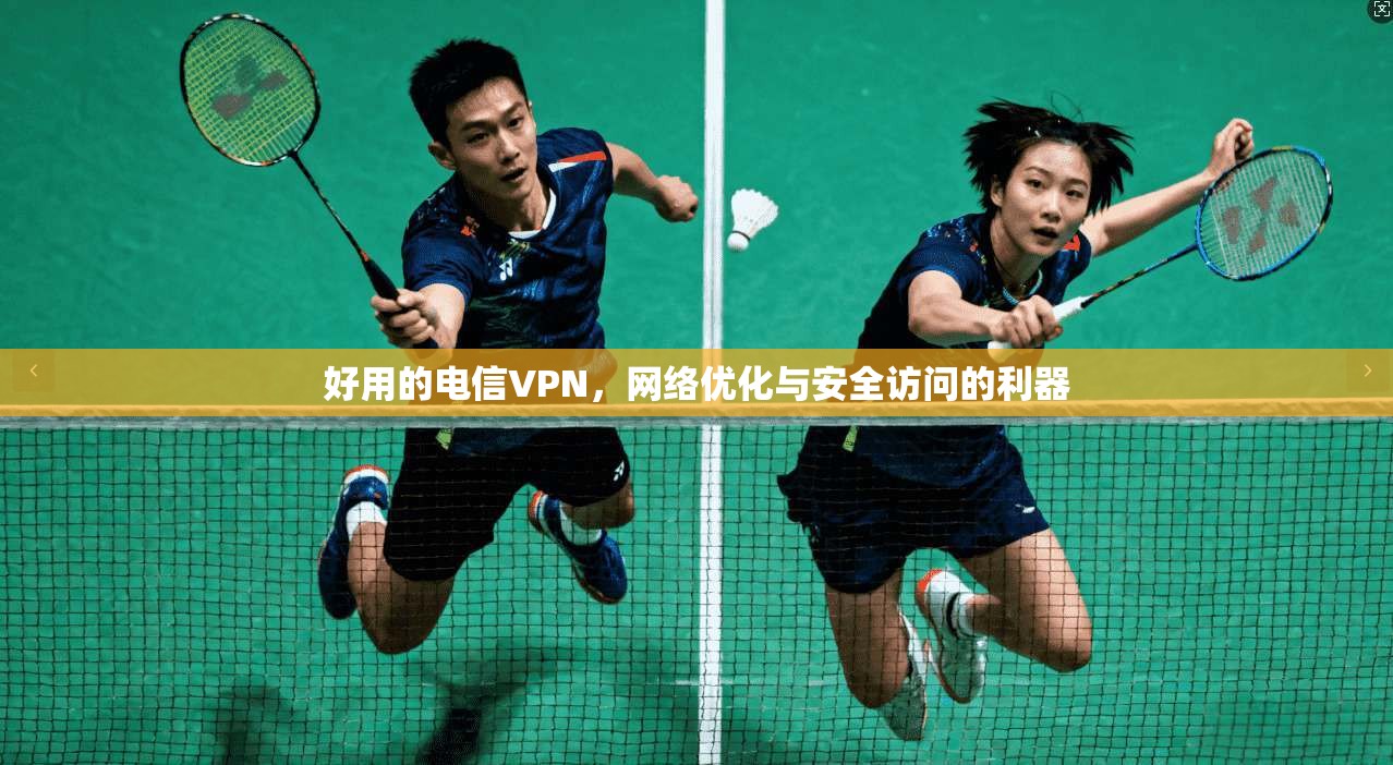好用的电信VPN，网络优化与安全访问的利器