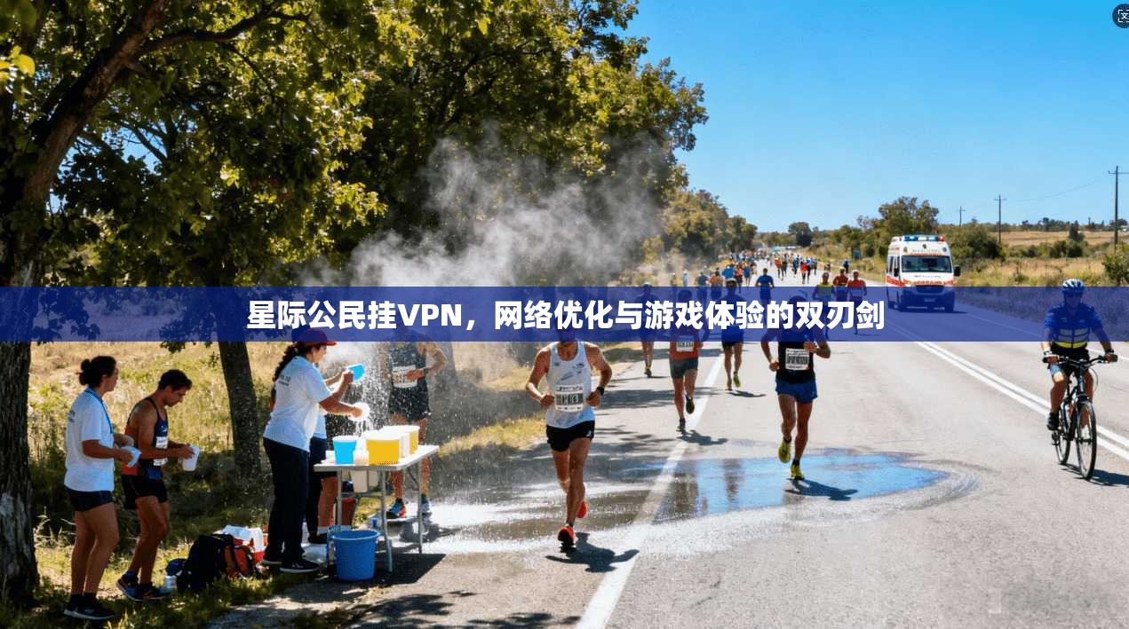 星际公民挂VPN，网络优化与游戏体验的双刃剑