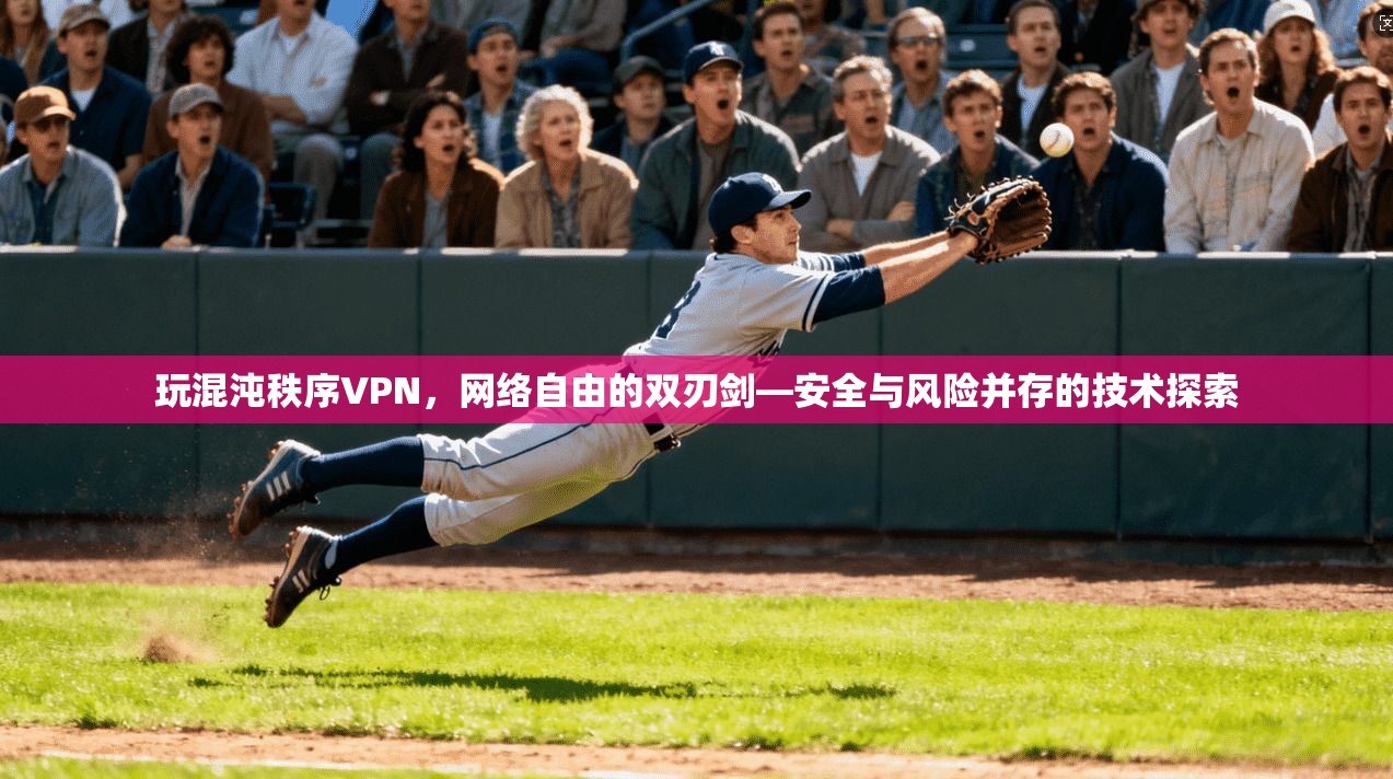 玩混沌秩序VPN，网络自由的双刃剑—安全与风险并存的技术探索