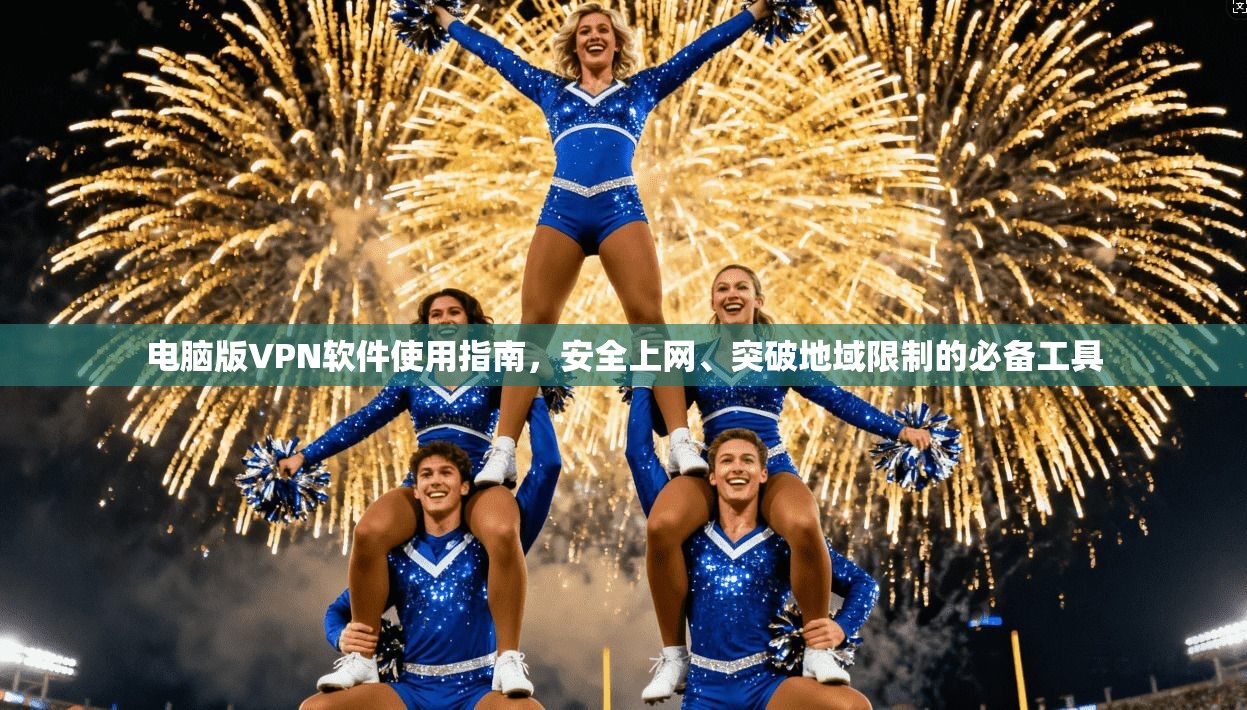 电脑版VPN软件使用指南，安全上网、突破地域限制的必备工具