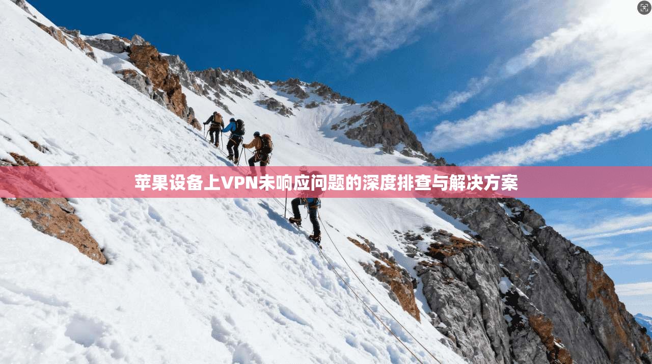 苹果设备上VPN未响应问题的深度排查与解决方案