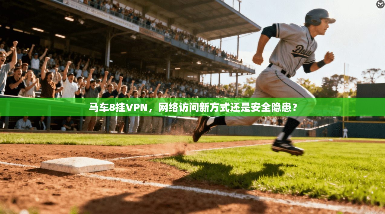 马车8挂VPN，网络访问新方式还是安全隐患？