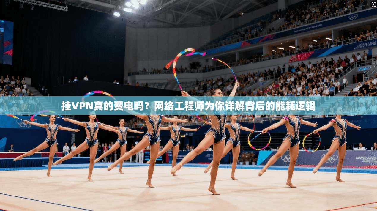挂VPN真的费电吗？网络工程师为你详解背后的能耗逻辑