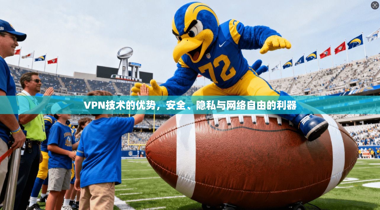 VPN技术的优势，安全、隐私与网络自由的利器