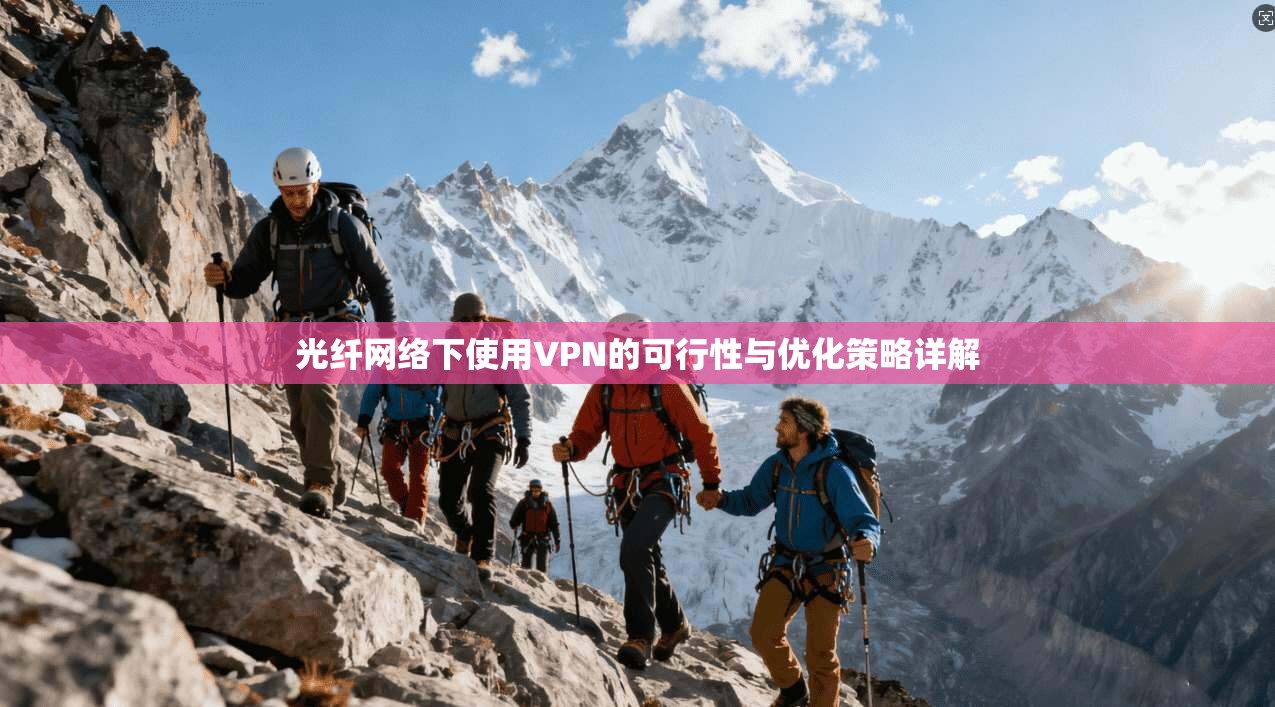 光纤网络下使用VPN的可行性与优化策略详解