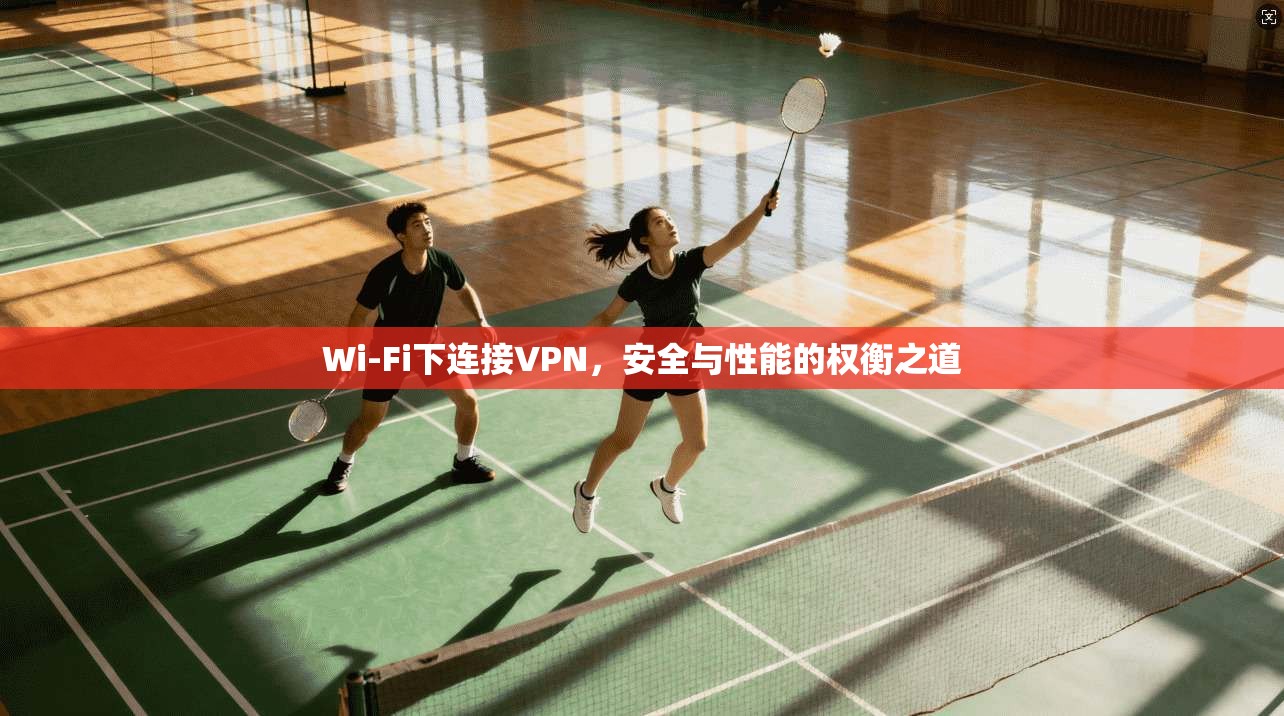 Wi-Fi下连接VPN，安全与性能的权衡之道
