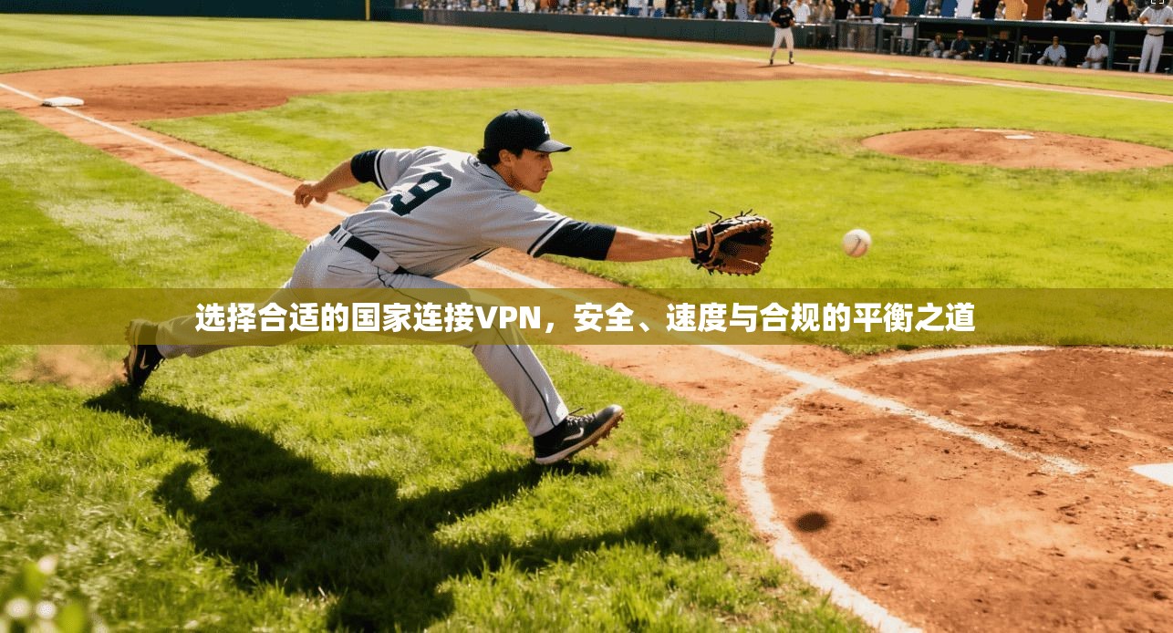 选择合适的国家连接VPN，安全、速度与合规的平衡之道