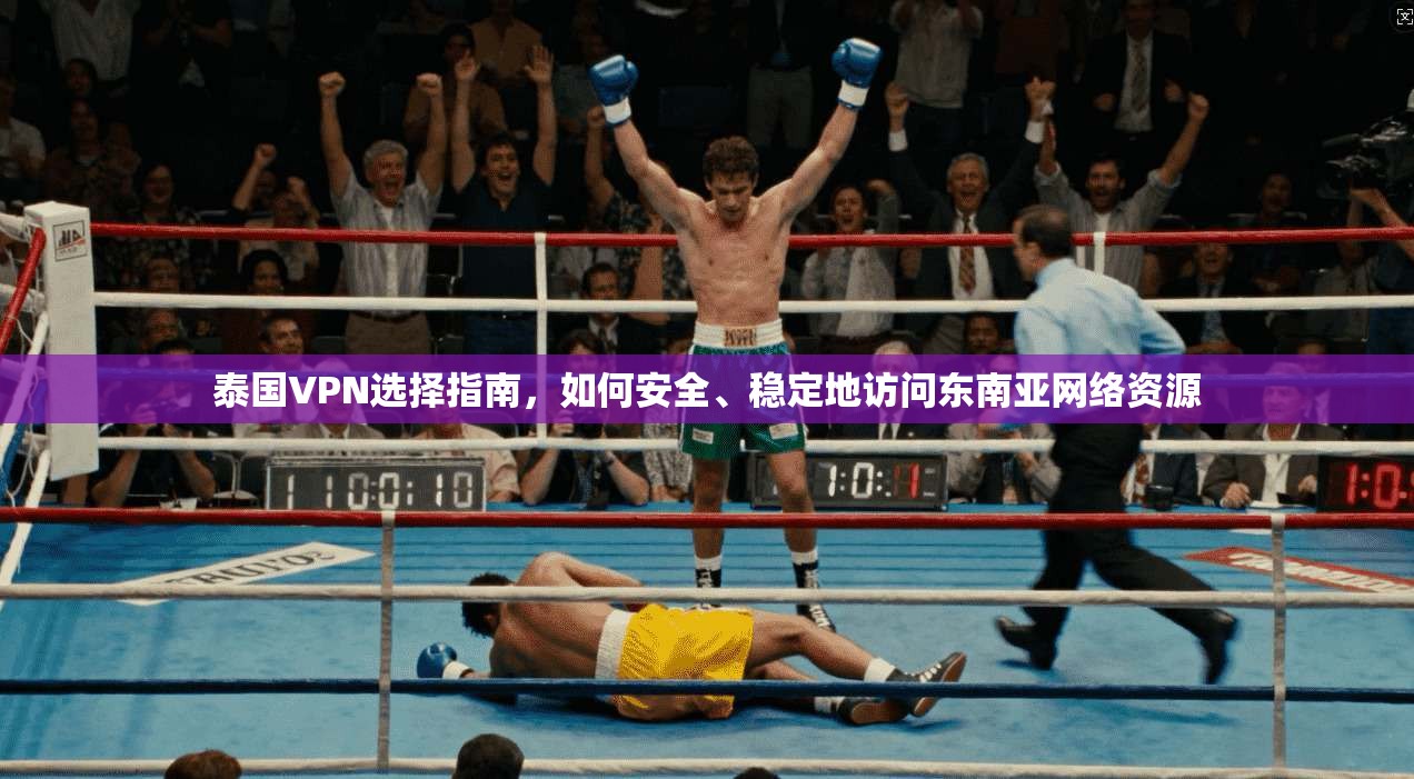泰国VPN选择指南，如何安全、稳定地访问东南亚网络资源