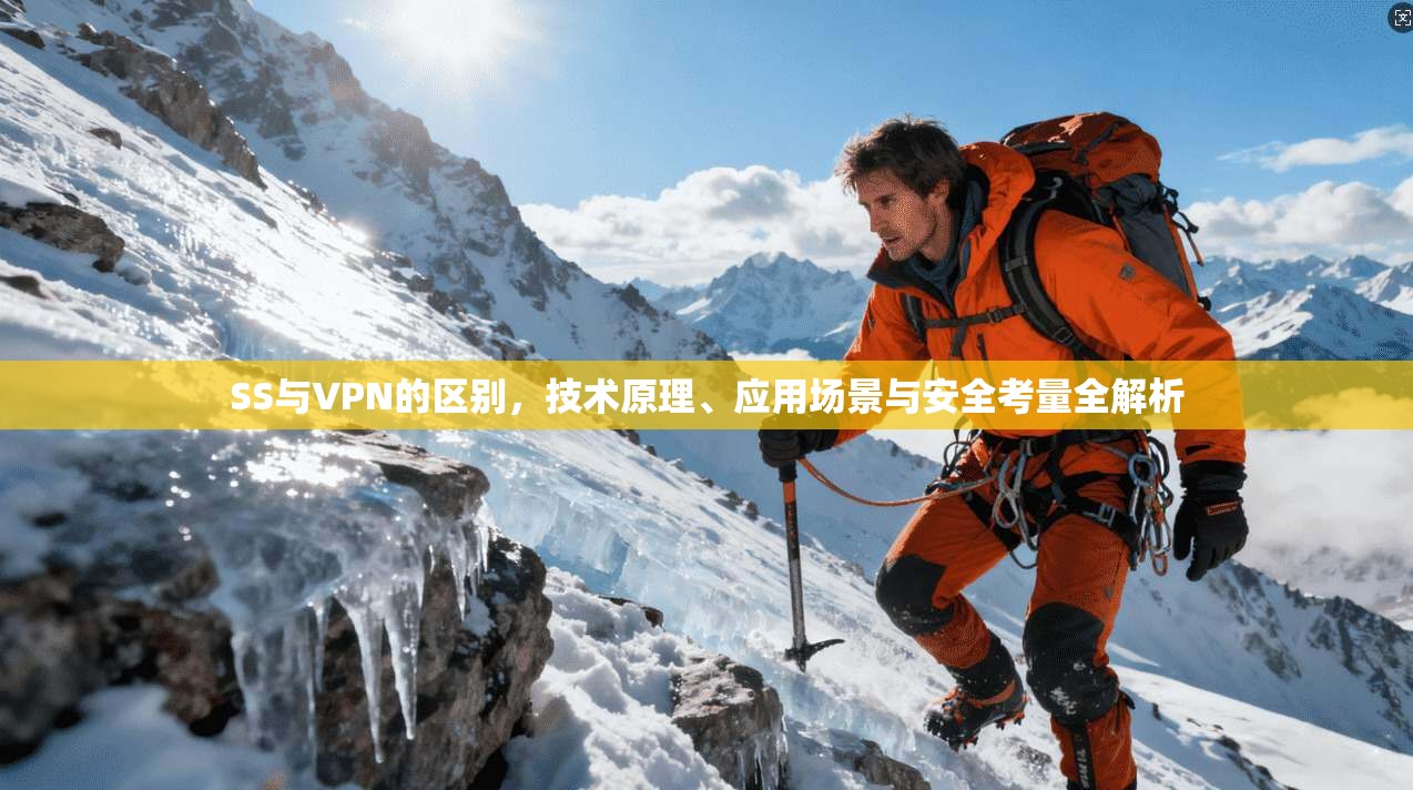 SS与VPN的区别，技术原理、应用场景与安全考量全解析