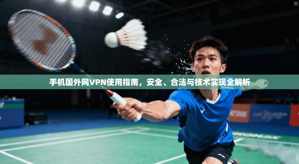 手机国外网VPN使用指南，安全、合法与技术实现全解析