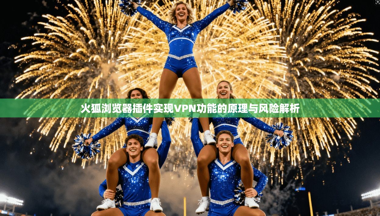 火狐浏览器插件实现VPN功能的原理与风险解析