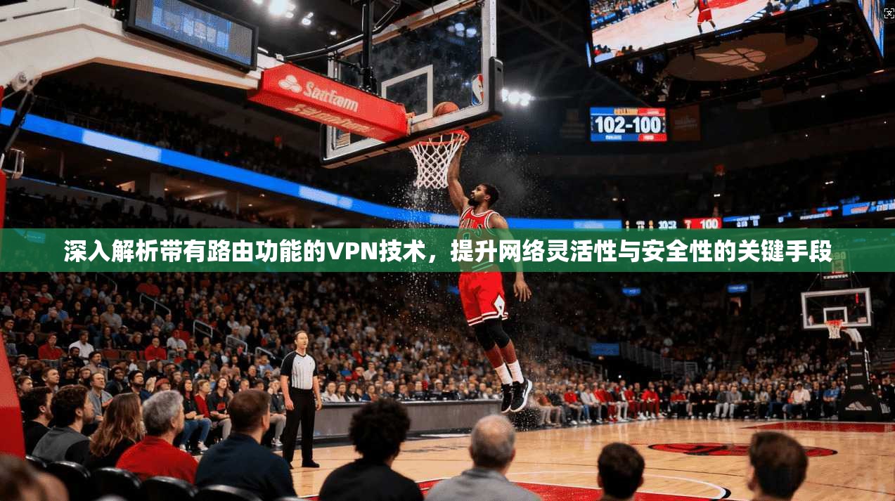 深入解析带有路由功能的VPN技术，提升网络灵活性与安全性的关键手段