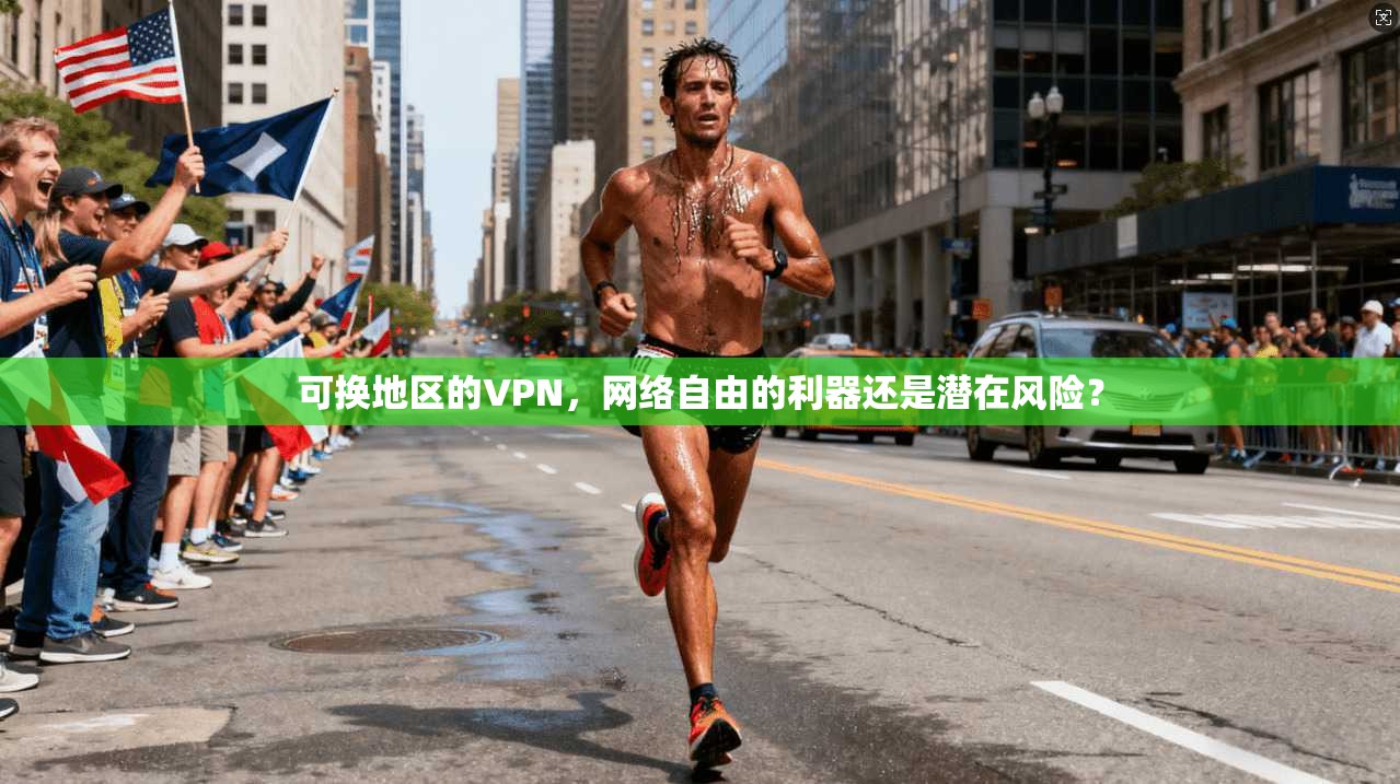 可换地区的VPN，网络自由的利器还是潜在风险？