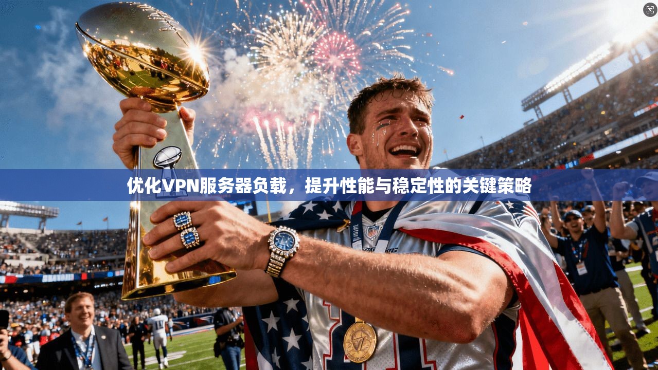 优化VPN服务器负载，提升性能与稳定性的关键策略