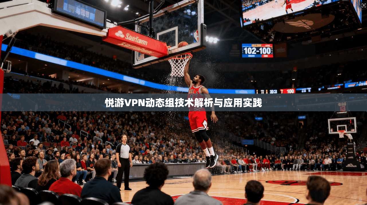 悦游VPN动态组技术解析与应用实践