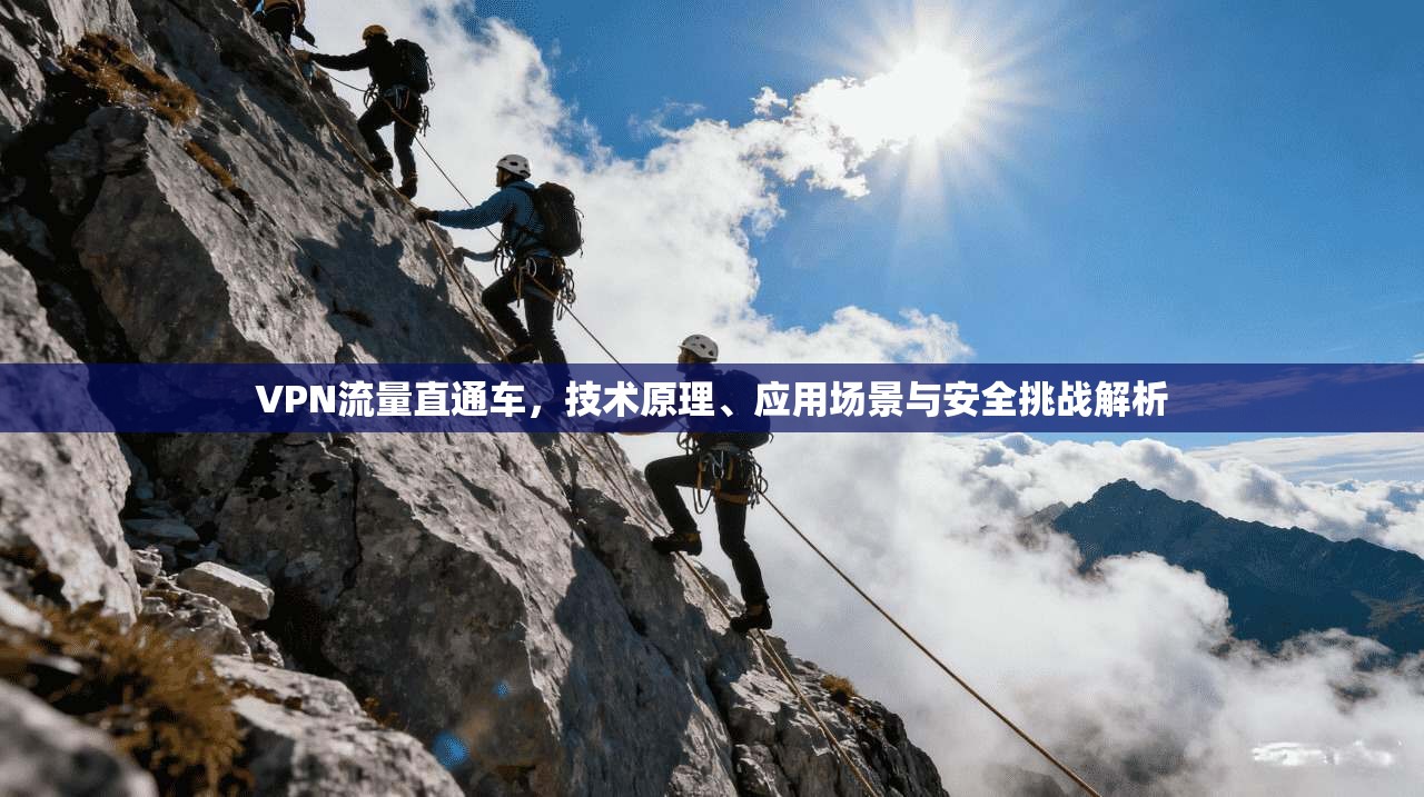 VPN流量直通车，技术原理、应用场景与安全挑战解析