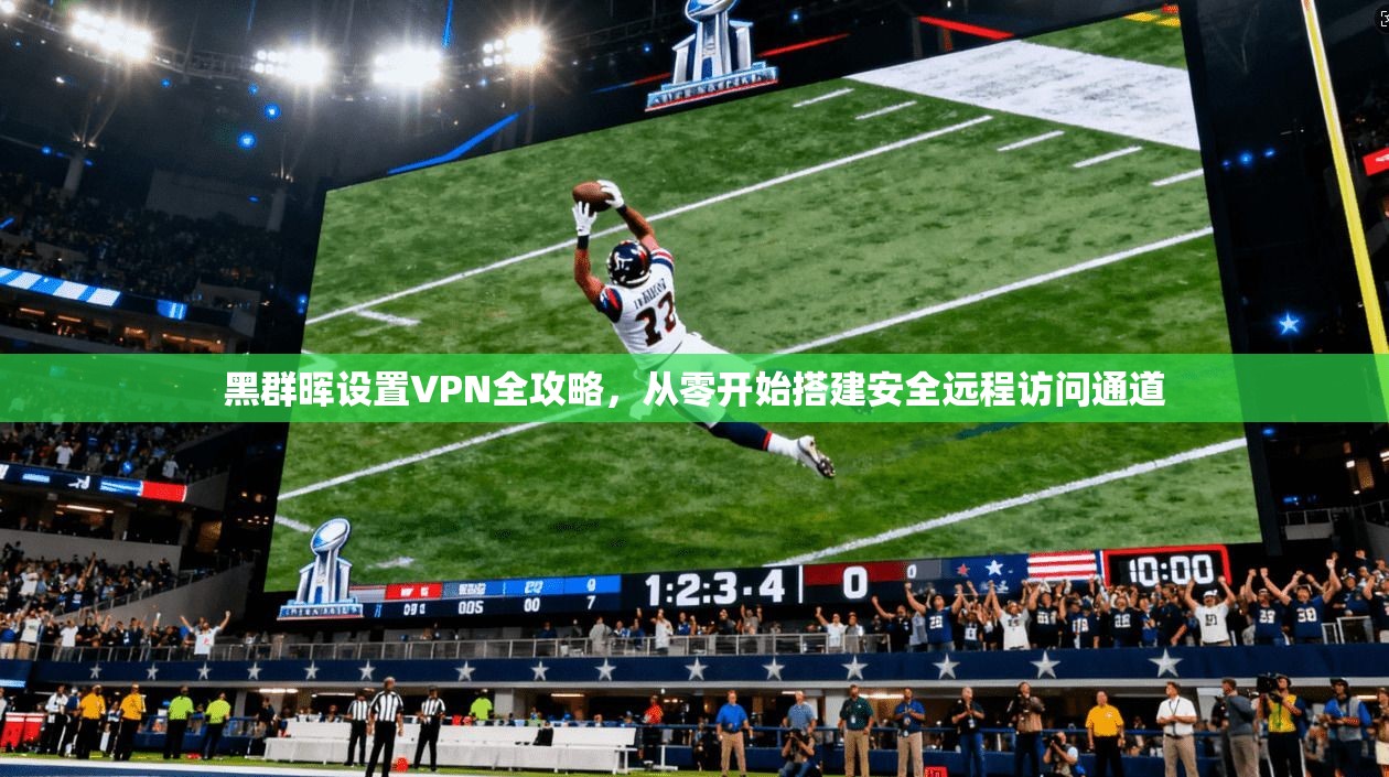 黑群晖设置VPN全攻略，从零开始搭建安全远程访问通道