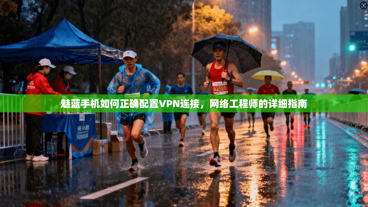 魅蓝手机如何正确配置VPN连接，网络工程师的详细指南