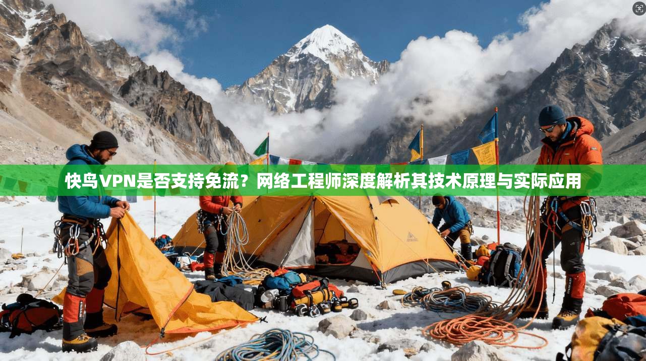 快鸟VPN是否支持免流？网络工程师深度解析其技术原理与实际应用