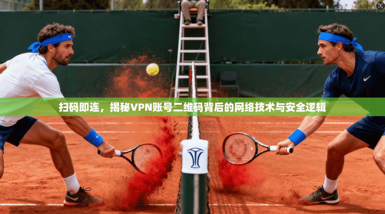 扫码即连，揭秘VPN账号二维码背后的网络技术与安全逻辑