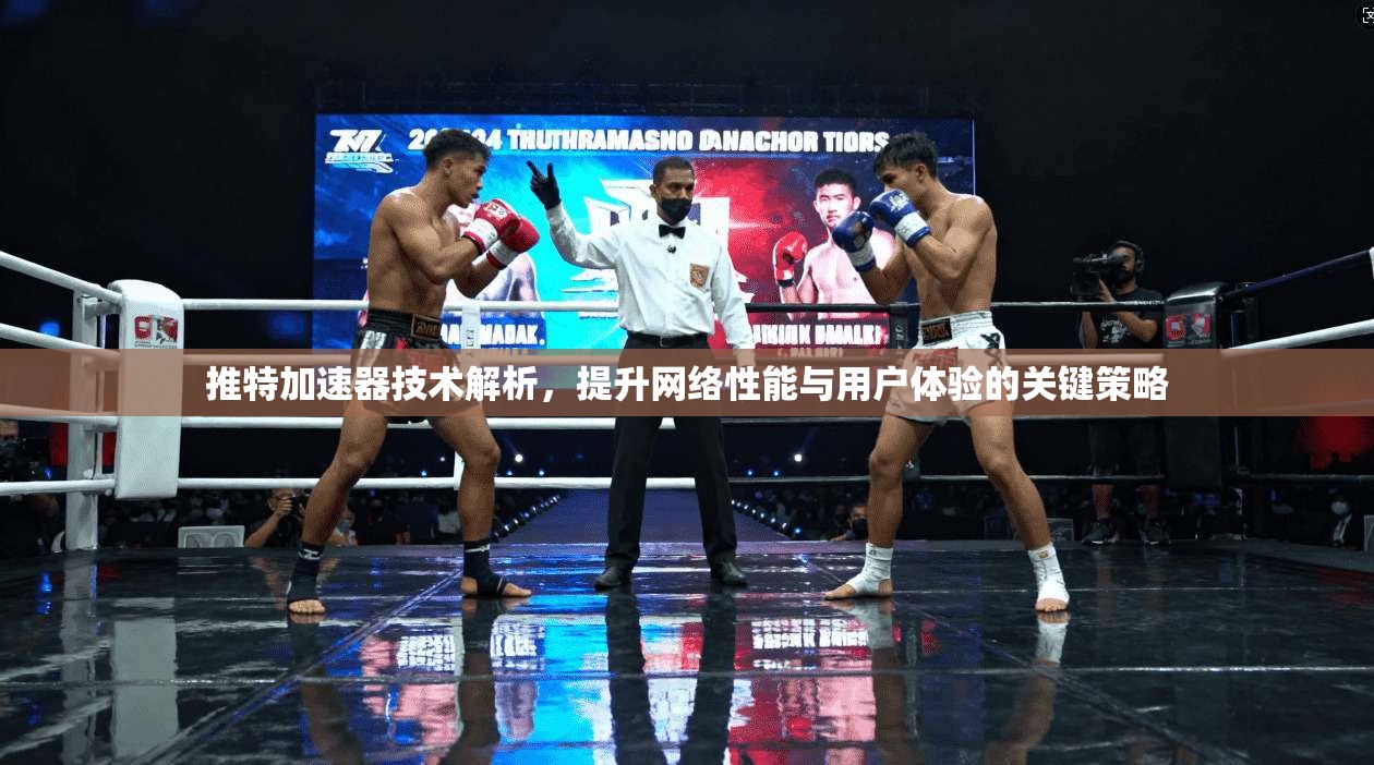 推特加速器技术解析，提升网络性能与用户体验的关键策略