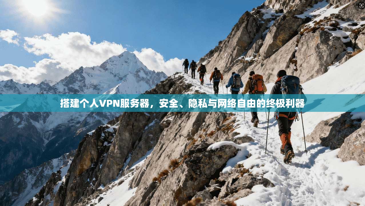 搭建个人VPN服务器，安全、隐私与网络自由的终极利器