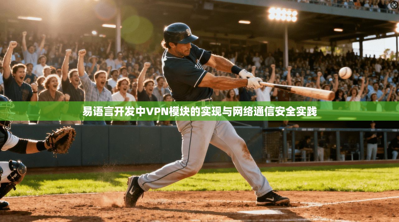 易语言开发中VPN模块的实现与网络通信安全实践